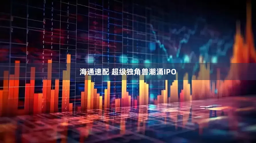 海通速配 超级独角兽潮涌IPO